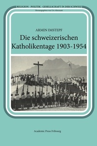 Armin Imstepf - Die schweizerischen Katholikentage 1903-1954.