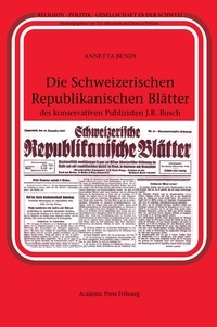 Annetta Bundi - Die Schweizerischen Republikanischen Blätter des konservativen Publizisten J.B. Rusch.