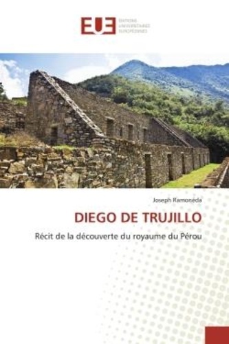 Joseph Ramonéda - Diego de trujillo - Récit de la découverte du royaume du Pérou.