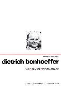 Eberhard Bethge - Dietrich Bonhoeffer - Vie, pensée, témoignage.