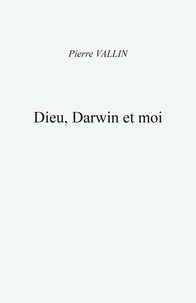 Pierre Vallin - Dieu, Darwin et moi.