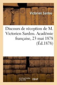 Victorien Sardou et Charles Blanc - Discours de réception de M. Victorien Sardou. Académie française, 23 mai 1878.