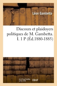 Léon Gambetta - Discours et plaidoyers politiques de M. Gambetta. I. 1 P (Éd.1880-1885).