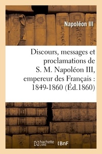  Napoléon III - Discours, messages et proclamations de S. M. Napoléon III, empereur des Français : 1849-1860.