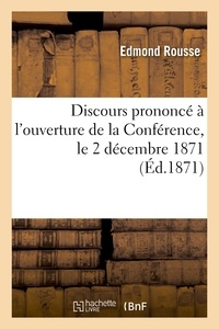 Edmond Rousse - Discours prononcé à l'ouverture de la Conférence, le 2 décembre 1871.