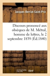 Jacques Berriat-Saint-Prix et  Berriat-Saint-Prix - Discours prononcé aux obsèques de M. Métral, homme de lettres, le 2 septembre 1839.