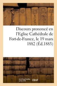  Anonyme - Discours prononcé en l'Eglise Cathédrale de Fort-de-France le 19 mars 1882, pour la bénédiction.