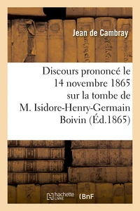Discours prononcé le 14 novembre 1865 sur la tombe de M. Isidore-Henry-Germain Boivin