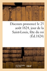  Anonyme - Discours prononcé le 25 août 1824, jour de la Saint-Louis, fête du roi, par un pasteur du culte.