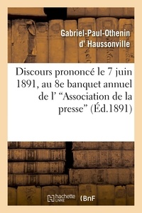  D HAUSSONVILLE-G-P-O - Discours prononcé le 7 juin 1891, au 8e banquet annuel de l''Association de la presse.