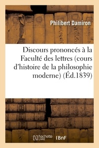 Philibert Damiron - Discours prononcés à la Faculté des lettres (cours d'histoire de la philosophie moderne) (Éd.1839).