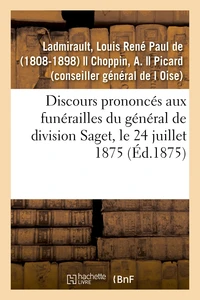 Discours prononcés aux funérailles du général de division Saget, le 24 juillet 1875