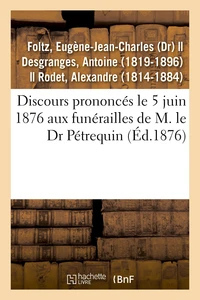 Discours prononcés le 5 juin 1876 aux funérailles de M. le Dr Pétrequin