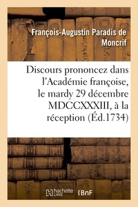 François-Augustin Paradis de Moncrif - Discours prononcez dans l'Académie françoise, le mardy 29 décembre MDCCXXXIII, à la.