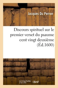 Discours spirituel sur le premier verset du pseaume cent vingt deuxième  Ad te levavi oculos meos