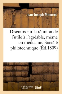 Discours sur la réunion de l'utile à l'agréable, même en médecine. Société philotechnique