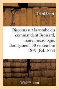 Alfred Barlet - Discours sur la tombe du commandant Brossard, maire, nécrologie - Creuse, arrondissement de Bourganeuf, 30 septembre 1879.