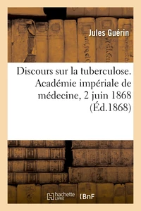 Discours sur la tuberculose. Académie impériale de médecine, 2 juin 1868