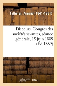 Armand Fallières - Discours. Congrès des sociétés savantes, séance générale, 15 juin 1889.