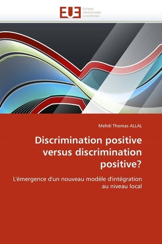 Mehdi Thomas Allal - Discrimination positive versus discrimination positive ? - L'émergence d'un nouveau modèle d'intégration au niveau local.