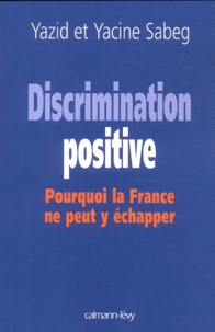 Yacine Sabeg et Yazid Sabeg - Discrimination positive - Pourquoi la France ne peut y échapper.