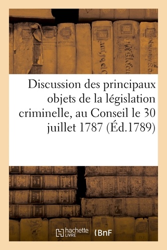 Jean Blondel - Discussion des principaux objets de la législation criminelle ; présentée au Conseil.