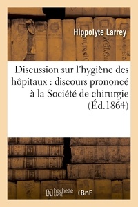 Hippolyte Larrey - Discussion sur l'hygiène des hôpitaux : discours prononcé à la Société de chirurgie novembre 1864.