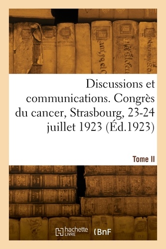 Gustave Roussy - Discussions et communications. Congrès du cancer, Strasbourg, 23-24 juillet 1923. Tome II.