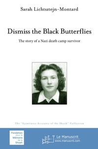 Sarah Lichtsztejn-Montard - Dismiss the Black Butterflies - The story of a Nazi death camps survivor.