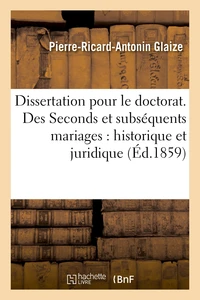 Dissertation, doctorat. Des Seconds et subséquents mariages au point de vue historique et juridique