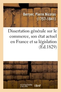 Dissertation générale sur le commerce, son état actuel en France et sa législation