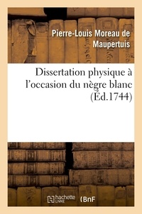 Pierre-louis moreau Maupertuis - Dissertation physique à l'occasion du nègre blanc.