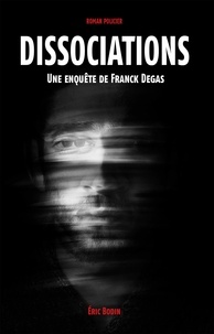 Eric Bodin - Dissociations - Une enquête de Franck Degas.