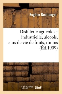 Eugene Boullanger et Paul Regnard - Distillerie agricole et industrielle, alcools, eaux-de-vie de fruits, rhums - industries agricoles de fermentation.