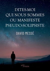 Dites-moi qui nous sommes ou Manifeste pseudo-solipsiste