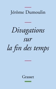 Jérôme Dumoulin - Divagations sur la fin des temps.