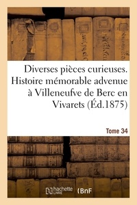  XXX - Diverses pièces curieuses. Tome 34. Histoire mémorable et merveilleuse advenue - à Villeneufve de Berc en Vivarets, au mois d'octobre 1613.