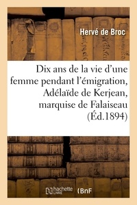 Herve Broc - Dix ans de la vie d'une femme pendant l'émigration : Adélaïde de Kerjean, marquise de Falaiseau - d'après des lettres inédites et des souvenirs de famille. 2e édition.