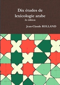 Jean-Claude Rolland - Dix études de lexicologie arabe, 2e édition.