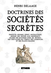 Henri Delaage - Doctrines des sociétés secrète - Ou épreuves, régimes, esprit, instructions, moeurs des initiés aux différents grades des mystères....