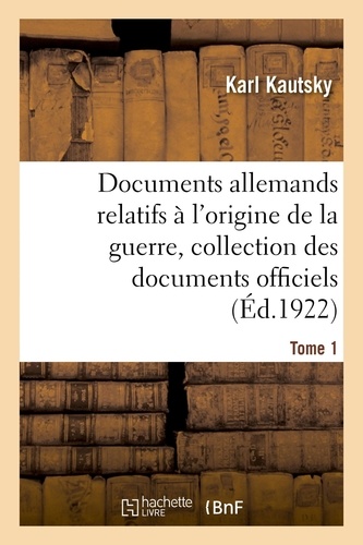 Documents allemands relatifs à l'origine de la guerre. Tome 1. Collection complète des documents officiels