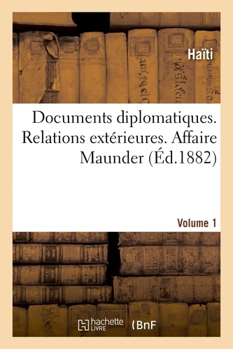  Haïti - Documents diplomatiques. Relations extérieures. Affaire Maunder. Volume 1.