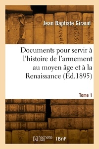 Octave Giraud - Documents pour servir à l'histoire de l'armement au moyen âge et à la Renaissance. Tome 1.