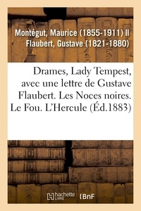 Maurice Montégut - Drames, Lady Tempest, avec une lettre de Gustave Flaubert. Les Noces noires. Le Fou. L'Hercule.