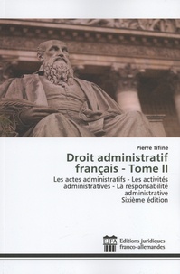 Pierre Tifine - Droit administratif français - Tome 2, Les actes administratifs - Les activités administratives - La responsabilité administrative.