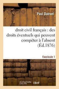  Hachette BNF - droit civil français : des droits éventuels qui peuvent compéter à l'absent, fascicule I.