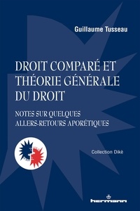 Guillaume Tusseau - Droit comparé et théorie générale du droit - Notes sur quelques allers-retours aporétiques.
