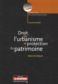 Pascal Planchet - Droit de l'urbanisme et protection du patrimoine - Enjeux et pratiques.