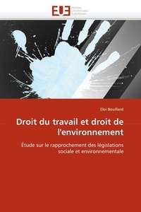 Eloi Bouillard - Droit du travail et droit de l'environnement - Etude sur le rapprochement des législations sociale et environnementale.