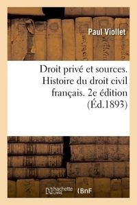 Paul Viollet - Droit privé et sources. Histoire du droit civil français accompagnée de notions de droit canonique - et d'indications bibliographiques. 2e édition.